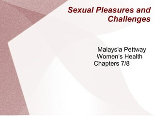 Sexual Pleasures and
Challenges
Malaysia Pettway
Women's Health
Chapters 7/8
 