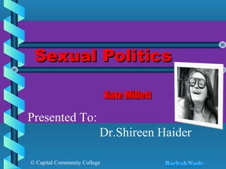 © Capital Community College
Sexual PoliticsSexual Politics
Kate MillettKate Millett
Presented To:
Dr.Shireen Haider
 