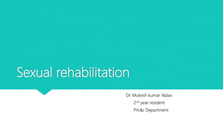 Sexual rehabilitation
Dr. Mukesh kumar Yadav
2nd year resident
Pm&r Department
 