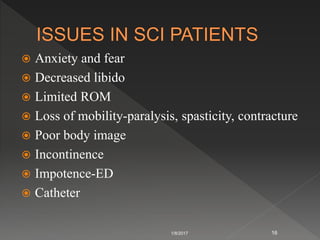  Anxiety and fear
 Decreased libido
 Limited ROM
 Loss of mobility-paralysis, spasticity, contracture
 Poor body image
 Incontinence
 Impotence-ED
 Catheter
1/8/2017 16
 