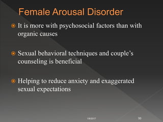  It is more with psychosocial factors than with
organic causes
 Sexual behavioral techniques and couple’s
counseling is beneficial
 Helping to reduce anxiety and exaggerated
sexual expectations
1/8/2017 50
 