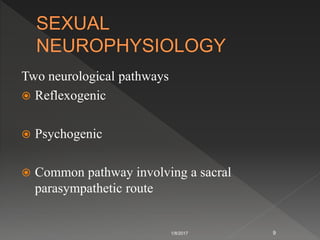 Two neurological pathways
 Reflexogenic
 Psychogenic
 Common pathway involving a sacral
parasympathetic route
1/8/2017 9
 