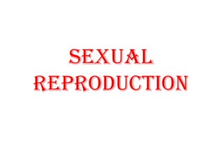 SEXUAL
REPRODUCTION
 