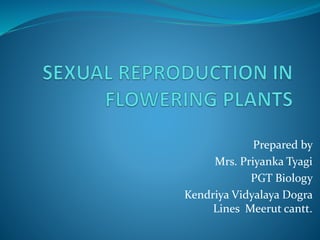 Prepared by
Mrs. Priyanka Tyagi
PGT Biology
Kendriya Vidyalaya Dogra
Lines Meerut cantt.
 