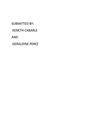 SUBMITTED BY:
KENETH CABARLE
AND
GERALDINE PEREZ

 