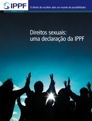 O direito de escolher abre um mundo de possibilidades




Direitos sexuais:
uma declaração da IPPF
 