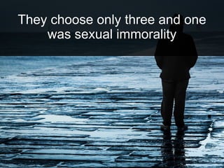 They choose only three and one
was sexual immorality
 