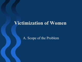 Victimization of Women
A. Scope of the Problem
 