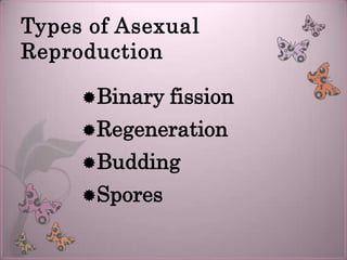 Types of Asexual
Reproduction

     Binary   fission
     Regeneration
     Budding
     Spores
 
