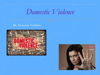 Domestic Violence 
 Domestic Violence… 
 