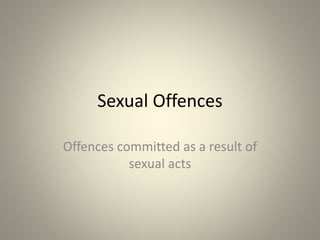 Sexual Offences
Offences committed as a result of
sexual acts
 