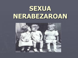 SEXUA NERABEZAROAN 