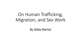 On Human Trafficking,
Migration, and Sex Work
By Gilda Merlot
 