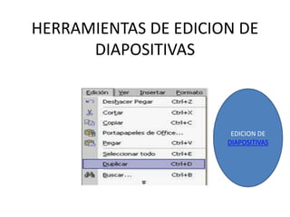 HERRAMIENTAS DE EDICION DE
DIAPOSITIVAS
EDICION DE
DIAPOSITIVAS
 