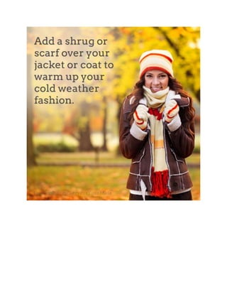 Add a Shrug or Scarf over your jacket or coat to warm up your cold weather fashion.