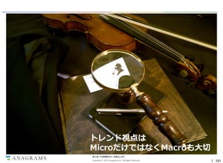 T

トレンド

トレンドは決して端的な視点で見ない

トレンド視点は
MicroだけではなくMacroも大切
第三者への情報開示を一切禁止します。
Copyright © 2013 Anagrams Inc. All Rights Reserved.

｜ 131

 