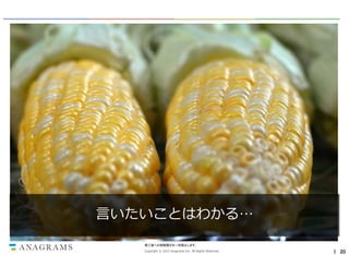 言いたいことはわかる…
第三者への情報開示を一切禁止します。
Copyright © 2013 Anagrams Inc. All Rights Reserved.

｜ 20

 