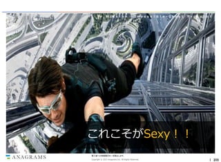 By ：Ｍｉｓｓｉｏｎ： Ｉｍｐｏｓｓｉｂｌｅ－Ｇｈｏｓｔ Ｐｒｏｔｏｃｏｌ

これこそがSexy！！
第三者への情報開示を一切禁止します。
Copyright © 2013 Anagrams Inc. All Rights Reserved.

｜ 205

 