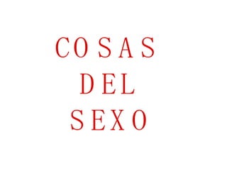 COSAS  DEL  SEXO 