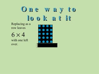 One way to look at it 6    4 Replacing as a row leaves with one left over. 