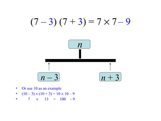(7 –  3 ) (7 +  3 ) = 7    7   – 9 Or use 10 as an example (10 – 3)    (10 + 3) = 10    10 – 9 7     13  =  100  – 9 n n  – 3 n  + 3 
