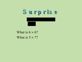 Surprise What is 6    6?   What is 5    7?     
