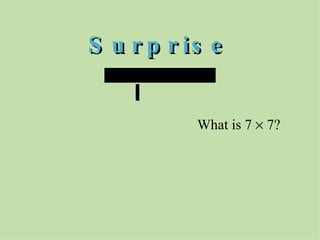 Surprise What is 7    7?   