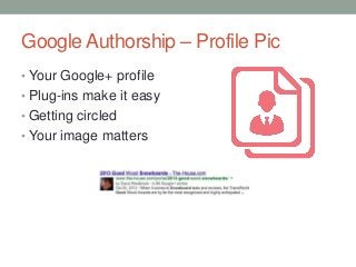 Google Authorship – Profile Pic
• Your Google+ profile
• Plug-ins make it easy
• Getting circled
• Your image matters
 