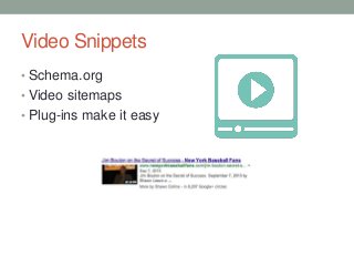 Video Snippets
• Schema.org
• Video sitemaps
• Plug-ins make it easy
 