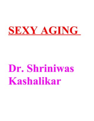 SEXY AGING


Dr. Shriniwas
Kashalikar
 