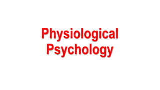 Physiological
Psychology
 