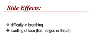 Side Effects:
 difficulty in breathing
 swelling of face (lips, tongue or throat)
 