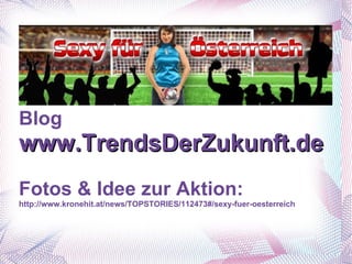 Blog www.TrendsDerZukunft.de Fotos & Idee zur Aktion: http://www.kronehit.at/news/TOPSTORIES/112473#/sexy-fuer-oesterreich 
