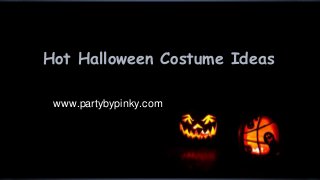 Hot Halloween Costume Ideas 
www.partybypinky.com 
 