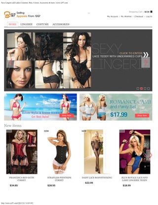 Sexy Lingerie and Ladies Costumes, Bras, Corsets, Accessories & more | www.ec97.com



                                                                                                                                         Shopping Cart - $0.00
                                                                  Search entire store here...     GO
                                                                                                                    My Account   My Wishlist   Checkout   Log In



         HOME          LINGERIE             COSTUME             ACCESSORIES




                                                                                                          




                                                                           Shop Now                                                              Shop Now




   New items
    




         FRANCESCA RED SATIN                             STRAPLESS PINSTRIPE               DAISY LACE BODYSTOCKING               BLUE ROYALE LACE AND
               CORSET                                          CORSET                                                            LAME LINGERIE TEDDY
                                                                                                $22.99       ADD TO CART
          $34.85             ADD TO CART                 $28.95             ADD TO CART                                           $18.99         ADD TO CART




http://www.ec97.com/[2012-9-3 14:03:45]
 