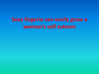 Sexy lingerie can easily grow a woman’s self esteem 