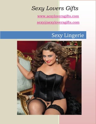 Sexy Lovers Gifts
  www.sexyloversgifts.com
  sexy@sexyloversgifts.com


          Sexy Lingerie
 