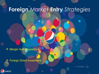 Foreign Market Entry Strategies
 Merger And Acquisitions
 Foreign Direct Investment
 