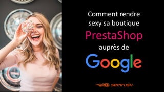 Comment rendre
sexy sa boutique
PrestaShop
auprès de
 