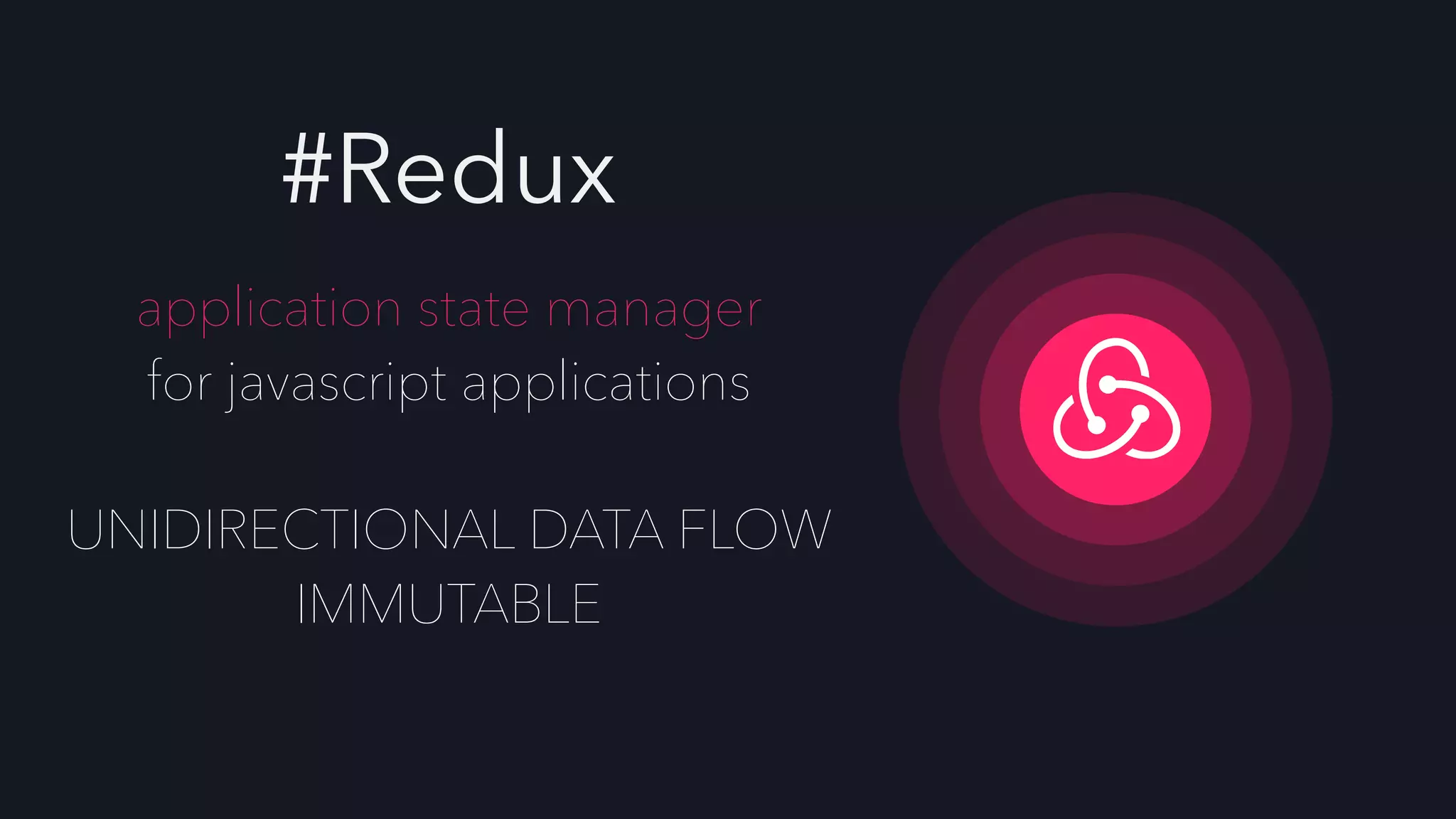 #Redux
application state manager
for javascript applications
UNIDIRECTIONAL DATA FLOW
IMMUTABLE
 