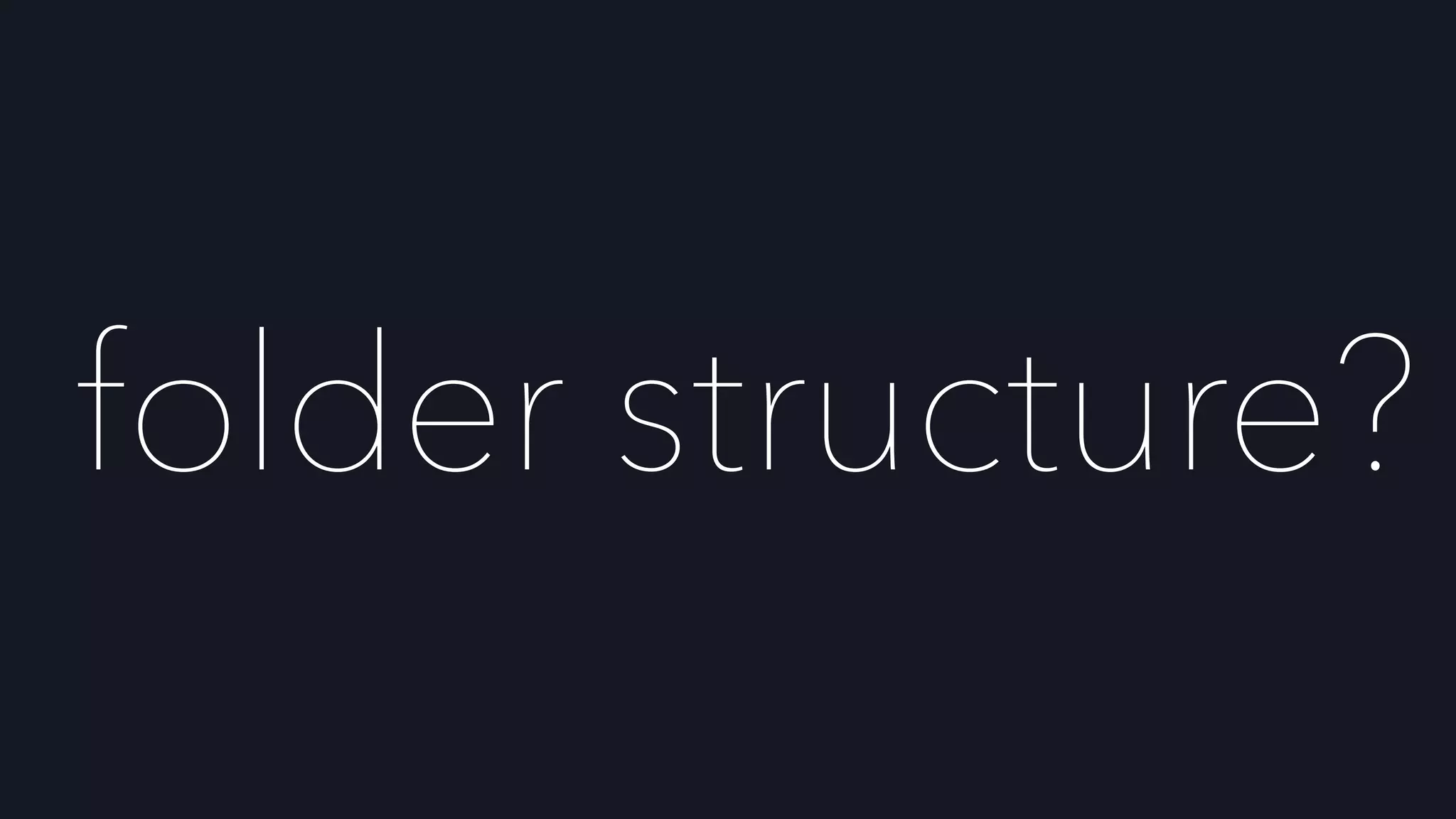 folder structure?
 