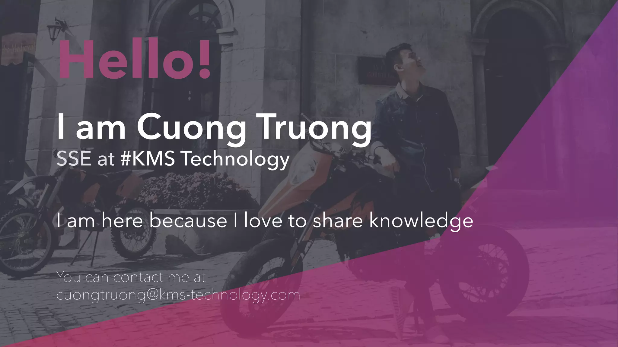 SSE at #KMS Technology
Hello!
I am Cuong Truong
I am here because I love to share knowledge
You can contact me at
cuongtruong@kms-technology.com
 