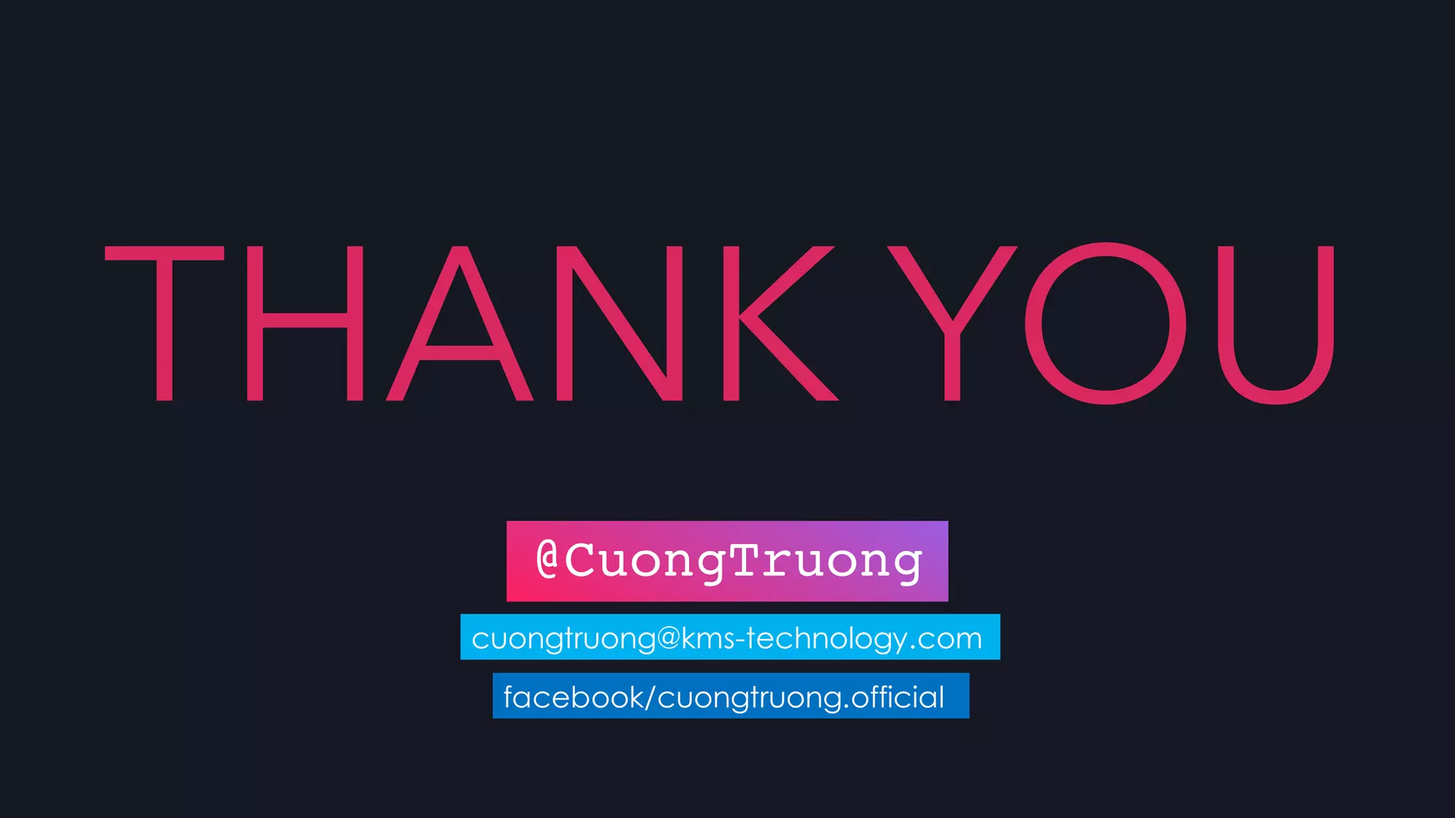 @CuongTruong
facebook/cuongtruong.official
cuongtruong@kms-technology.com
THANK YOU
@CuongTruong
 