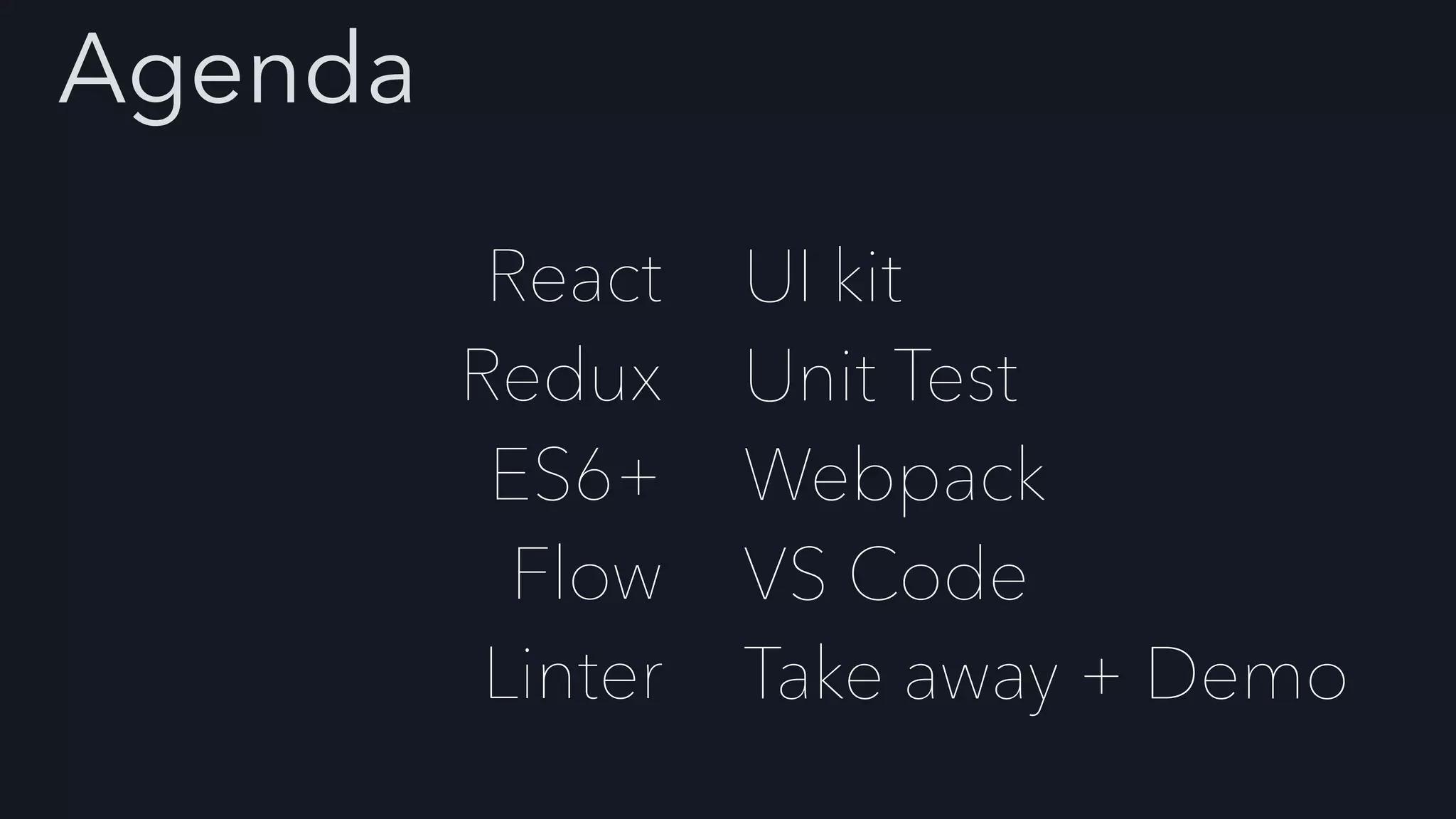 React
Redux
ES6+
Flow
Linter
UI kit
Unit Test
Webpack
VS Code
Take away + Demo
Agenda
 