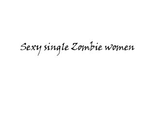 Sexy single Zombie women
 