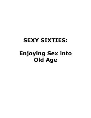 SEXY SIXTIES:
Enjoying Sex into
Old Age
 
