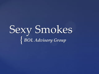 {
Sexy Smokes
BOL Advisory Group
 