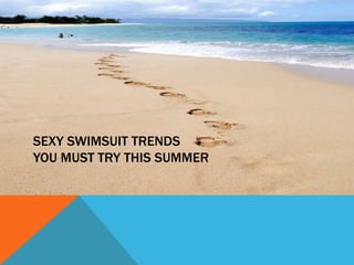 SEXY SWIMSUIT TRENDS
YOU MUST TRY THIS SUMMER
 