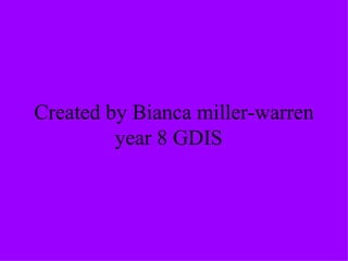 Created by Bianca miller-warren year 8 GDIS  