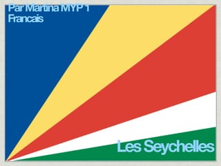 Par Martina MYP 1
Francais




                    Les Seychelles
 